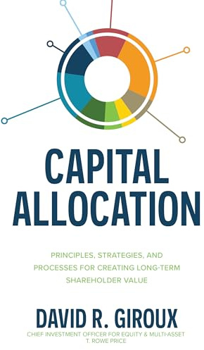 Capital Allocation: Principles, Strategies, and Processes for Creating Long-Term Shareholder Value