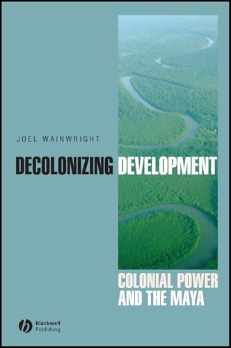Decolonizing Development: Colonial Power and the Maya (Antipode Book Series)