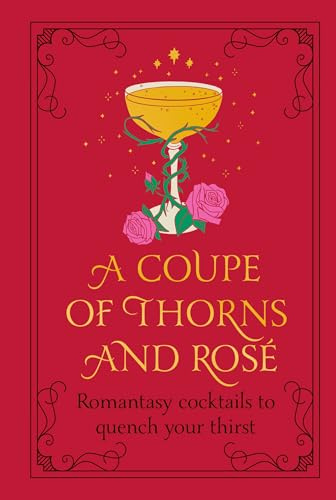 A Coupe of Thorns and Rosé: Romantasy cocktails to quench your thirst