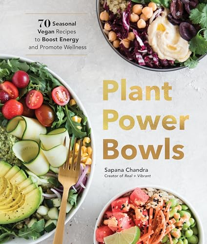 Plant Power Bowls: 70 Seasonal Vegan Recipes to Boost Energy and Promote Wellness: 70 Seasonal Vegan Dishes to Boost Energy and Promote Wellness