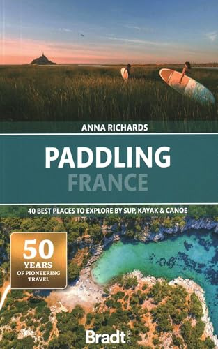 Paddling France: 40 Best Places to Explore by Sup, Kayak & Canoe (Bradt Travel Guide)
