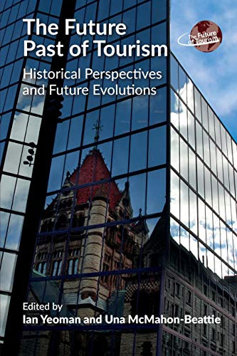 The Future Past of Tourism: Historical Perspectives and Future Evolutions (The Future of Tourism, 2) (Volume 2)