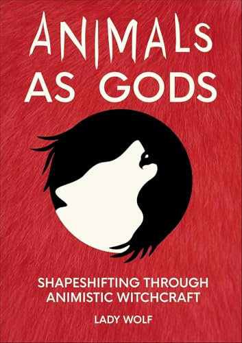 Animals as Gods: Shapeshifting through Animistic and Totemistic Witchcraft