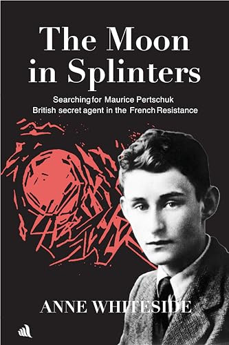The Moon in Splinters : Searching for Maurice Pertschuk, British Secret agent in the French Resistance