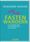 Fasten-Wandern: Der nachhaltige Weg zu Gesundheit, Fitness und sich selbst