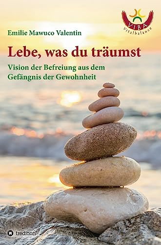 Lebe, was du träumst: Vision der Befreiung aus dem Gefängnis der Gewohnheit