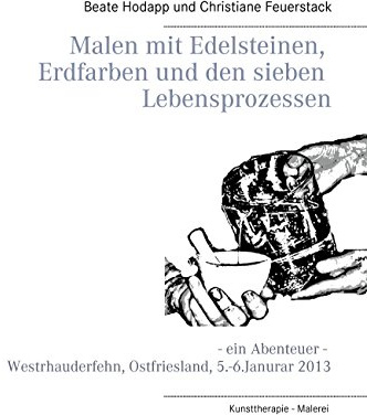 Malen mit Edelsteinen, Erdfarben und den sieben Lebensprozessen: Ein Abenteuer - Westrhauderfehn, Ostfriesland, 5. -6. Januar 2013
