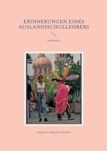 Erinnerungen eines Auslandsschullehrers: in Mexiko