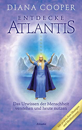 Entdecke Atlantis. Das Urwissen der Menschheit verstehen und heute nutzen
