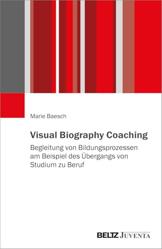Visual Biography Coaching: Begleitung von Bildungsprozessen am Beispiel des Übergangs von Studium zu Beruf