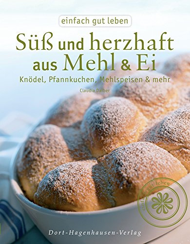 Süß und herzhaft aus Mehl & Ei: Knödel, Pfannkuchen, Mehlspeisen & mehr (einfach gut leben)