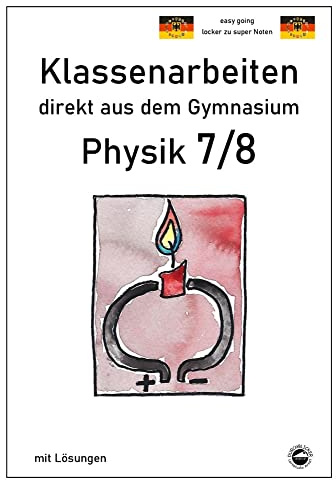 Physik 7/8, Klassenarbeiten direkt aus dem Gymnasium mit Lösungen