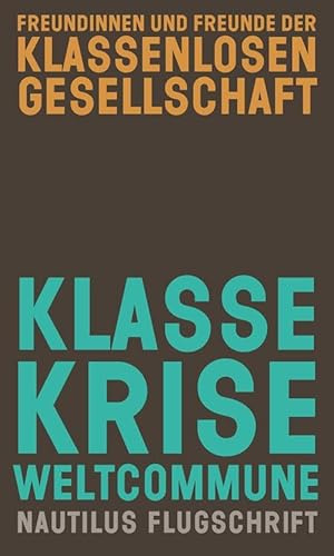 Klasse, Krise, Weltcommune: Beiträge zur Selbstabschaffung des Proletariats (Nautilus Flugschrift)