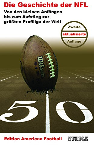 Edition American Football 1: Die Geschichte der NFL: Von den kleinen Anfängen bis zum Aufstieg zur größten Profiliga der Welt