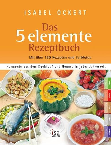 Das 5 elemente Rezeptbuch: Harmonie aus dem Kochtopf und Genuss in jeder Jahreszeit