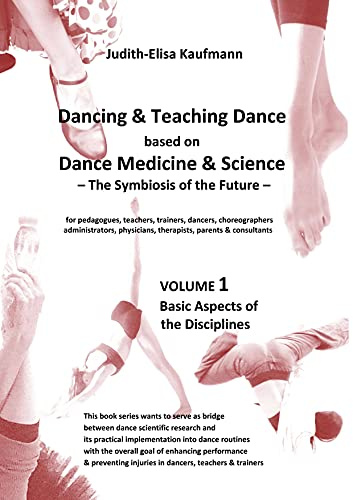Dancing & Teaching Dance based on Dance Medicine & Science – The Symbiosis of the Future - Volume 1: Basic Aspects of the Disciplines