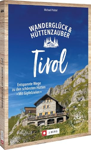 Wanderglück & Hüttenzauber Tirol: Entspannte Wege zu den schönsten Hütten. Mit Gipfelzielen, Wanderempfehlungen und Tipps für unvergessliche Wanderungen in Tirol.