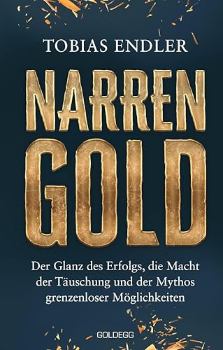 Narrengold: Der Glanz des Erfolgs, die Macht der Täuschung und der Mythos grenzenloser Möglichkeiten. Was wirklich zählt: Persönliche Werte statt Druck der Leistungsgesellschaft