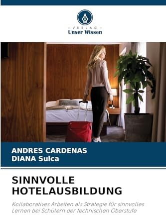 SINNVOLLE HOTELAUSBILDUNG: Kollaboratives Arbeiten als Strategie für sinnvolles Lernen bei Schülern der technischen Oberstufe