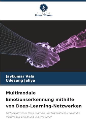 Multimodale Emotionserkennung mithilfe von Deep-Learning-Netzwerken: Fortgeschrittenes Deep Learning und Fusionstechniken für die multimodale Erkennung von Emotionen
