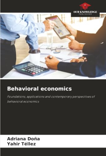 Behavioral economics: Foundations, applications and contemporary perspectives of behavioral economics