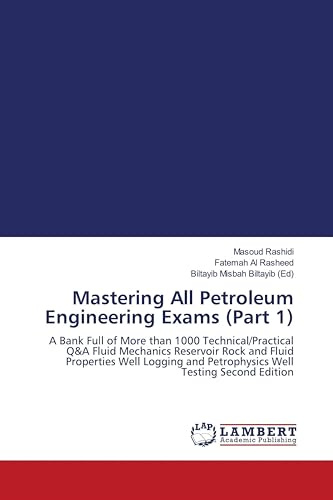 Mastering All Petroleum Engineering Exams (Part 1): A Bank Full of More than 1000 Technical/Practical Q&A Fluid Mechanics Reservoir Rock and Fluid ... and Petrophysics Well Testing Second Edition