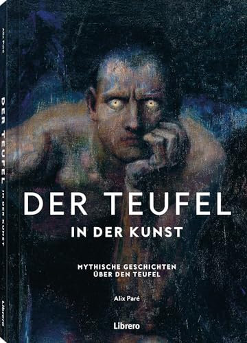 Der Teufel - In der Kunst: Mythische Geschichten über den Teufel: Mythische Geschichten über den Teufel. Schlange, geflügelter Drache oder Femme ... Satans in der Kunstgeschichte. Bildband