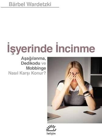 İşyerinde İncinme: Aşağılanma, Dedikodu ve Mobbinge Nasıl Karşı Konur?