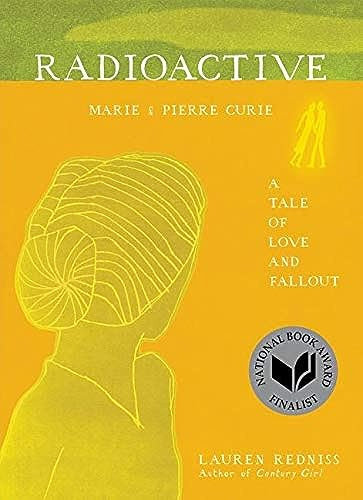 Radioactive: Marie & Pierre Curie: A Tale of Love and Fallout – The National Book Award Finalist Illustrated Biography and Major Motion Picture