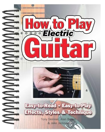How To Play Electric Guitar: Easy to Read, Easy to Play; Effects, Styles & Technique (Easy-to-Use)