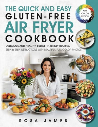 The Quick and Easy Gluten-Free Air Fryer Cookbook: Delicious and Healthy, Budget-Friendly Recipes , Step-by-Step Instructions With Beautiful Full-Color Photos (Healthy and Quick Cooking Collection)