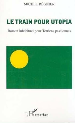 Le train pour Utopia: Roman inhabituel pour Terriens passionnés