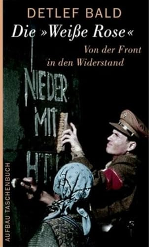 Die Weiße Rose . Von der Front in den Widerstand.