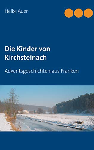 Die Kinder von Kirchsteinach: Adventsgeschichten aus Franken