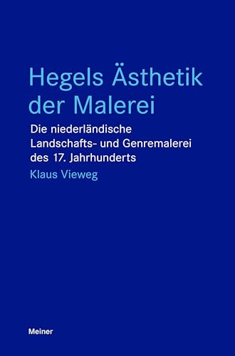 Hegels Ästhetik der Malerei: Die niederländische Landschafts- und Genremalerei des 17. Jahrhunderts (Blaue Reihe)