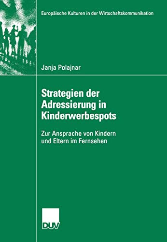 Strategien der Adressierung in Kinderwerbespots: Zur Ansprache von Kindern und Eltern im Fernsehen (Europäische Kulturen in der Wirtschaftskommunikation, 7, Band 7)