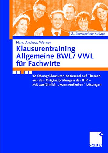 Klausurentraining Allgemeine BWL/VWL für Fachwirte: 12 Übungsklausuren basierend auf den Themen aus den Originalprüfungen der IHK - Mit ausführlich kommentierten Lösungshinweisen