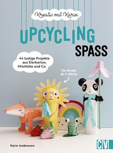 Bastelbuch für Kinder – Kreativ mit Karin: Upcycling-Spaß: 44 lustige & nachhaltige Upcycling-Projekte aus Eierkarton, Milchtüte und Co. Nachhaltiges Basteln für Kinder ab 4 Jahren