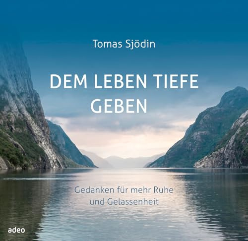Dem Leben Tiefe geben: Gedanken für mehr Ruhe und Gelassenheit