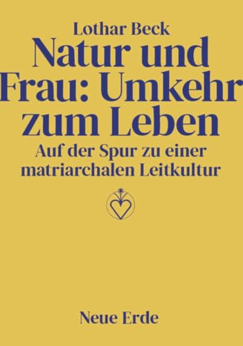 Natur und Frau: Umkehr zum Leben: Auf der Spur zu einer matriarchalen Leitkultur