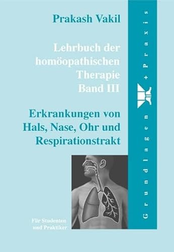 Lehrbuch der homöopathischen Therapie. Für Studenten und Praktiker / Lehrbuch der homöopathischen Therapie: Bd. 3: Erkrankungen von Hals, Nase, Ohr ... von Hals, Nase, Ohren und Respirationstrakt
