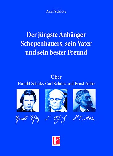 Der jüngste Anhänger Schopenhauers, sein Vater und sein bester Freund: Über Harald Schütz, Carl Schütz und Ernst Abbe