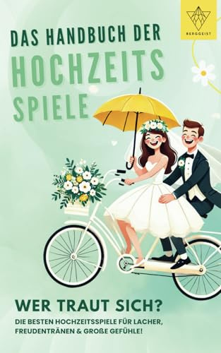 Das Handbuch der Hochzeitsspiele: Wer traut sich? Die besten Hochzeitsspiele für Lacher, Freudentränen und große Gefühle!