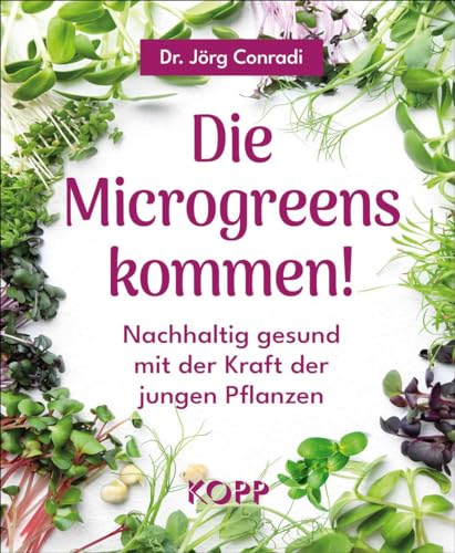 Die Microgreens kommen!: Nachhaltig gesund mit der Kraft der jungen Pflanzen