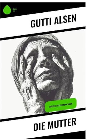 Die Mutter: Blätter aus dunklen Tagen