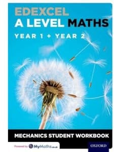 Edexcel A Level Maths: Year 1 + Year 2 Mechanics Student Workbook