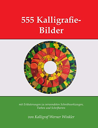 555 Kalligrafie-Bilder: mit Erläuterungen zu verwendeten Schreibwerkzeugen, Farben und Schriftarten (Kalligrafie-Übungsbücher)