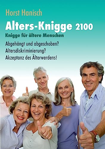 Alters-Knigge 2100: Knigge für ältere Menschen - Abgehängt und abgeschoben? Altersdiskriminierung? Akzeptanz des Älterwerdens!