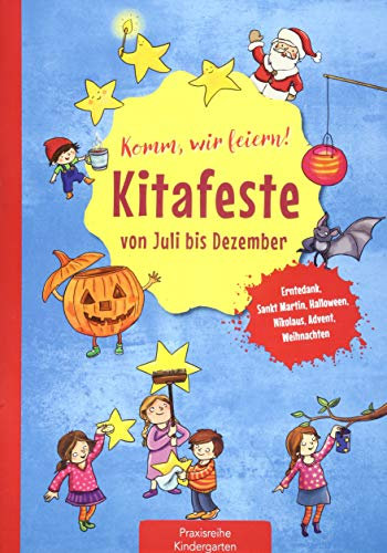 Komm, wir feiern! Kitafeste von Juli bis Dezember: Erntedank, Sankt Martin, Halloween, Nikolaus, Advent, Weihnachten (Die Praxisreihe für Kindergarten und Kita)