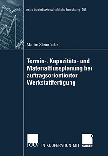 Termin-, Kapazitäts- und Materialflussplanung bei auftragsorientierter Werkstattfertigung: Habilitationsschrift FernUniversität Hagen (neue betriebswirtschaftliche forschung (nbf), Band 355)